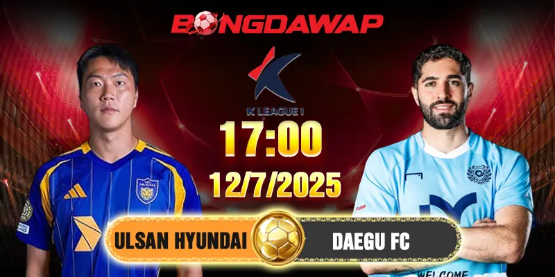 Soi Kèo Ulsan HD Vs Daegu FC 17h 12/7/2025 Vòng 22 K-League